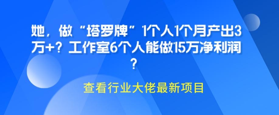 她，做“塔罗牌”1个人1个月产出3万+？工作室6个人能做15万净利润？-氚客吧