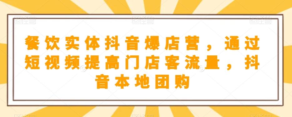 餐饮实体抖音爆店营，​通过短视频提高门店客流量，抖音本地团购开通-氚客吧