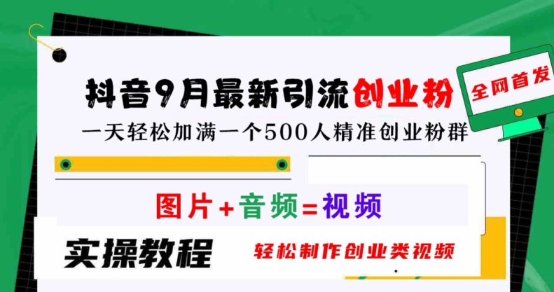 抖音9月最新引流创业粉，轻松制作创业类视频，一天轻松加满一个500人精准创业粉群【揭秘】-氚客吧