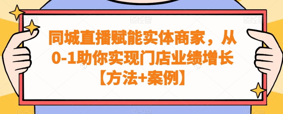 同城直播赋能实体商家，从0-1助你实现门店业绩增长【方法+案例】-氚客吧