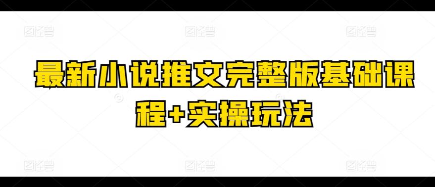 最新小说推文完整版基础课程+实操玩法-氚客吧