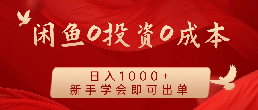 闲鱼0投资0成本 日入1000+ 无需囤货 新手学会即可出单-氚客吧