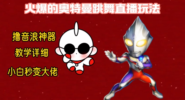 最新火爆奥特曼跳舞24小时无人直播，单场6小时撸10W音浪，小白也可操作，保姆级教学【揭秘】-氚客吧