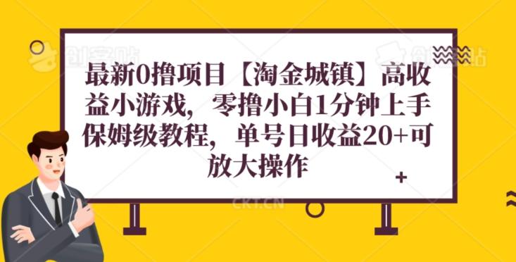 最新0撸项目【淘金城镇】小游戏，零撸小白1分钟上手，保姆级教程，单机20+-氚客吧