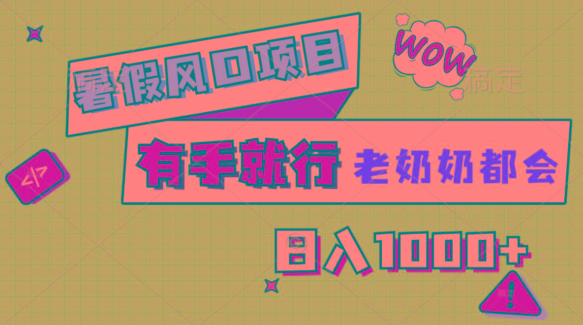 暑假风口项目，有手就行，老奶奶都会，轻松日入1000+-氚客吧