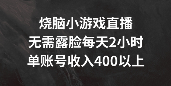 烧脑小游戏直播，无需露脸每天2小时，单账号日入400+【揭秘】-氚客吧