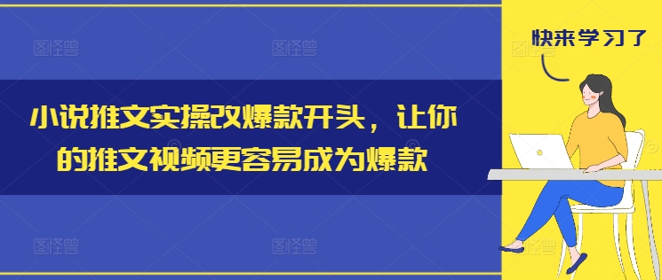 小说推文实操改爆款开头，让你的推文视频更容易成为爆款-氚客吧