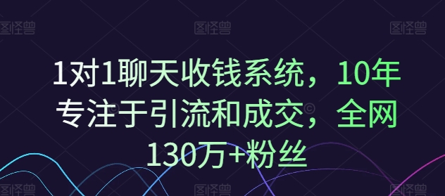 1对1聊天收钱系统，10年专注于引流和成交，全网130万+粉丝-氚客吧