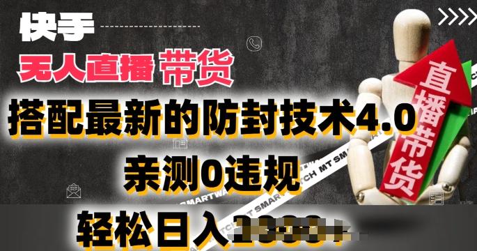 2024年快手无人直播卖货，搭配最新的防封技术4.0.亲测0违规，轻松日入2k【揭秘】-氚客吧