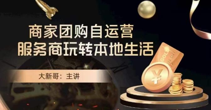 大新哥·商家团购自运营-玩转本地生活-氚客吧
