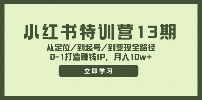 小红书特训营13期，从定位/到起号/到变现全路径，0-1打造赚钱IP，月入10w+-氚客吧