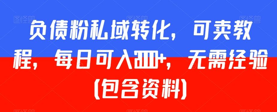 负债粉私域转化，可卖教程，每日可入2000+，无需经验（包含资料）【揭秘】-氚客吧
