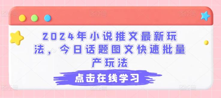 2024年小说推文最新玩法，今日话题图文快速批量产玩法-氚客吧