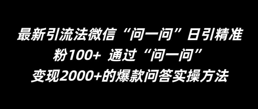 最新引流法微信“问一问”日引精准粉100+  通过“问一问”【揭秘】-氚客吧