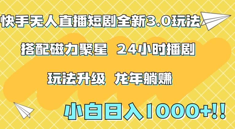 快手无人直播短剧全新玩法3.0，日入上千，小白一学就会，保姆式教学(附资料)【揭秘】-氚客吧