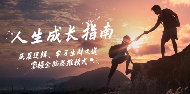 人生成长指南：底层逻辑、学习生财之道，掌握全脑思维模式-氚客吧