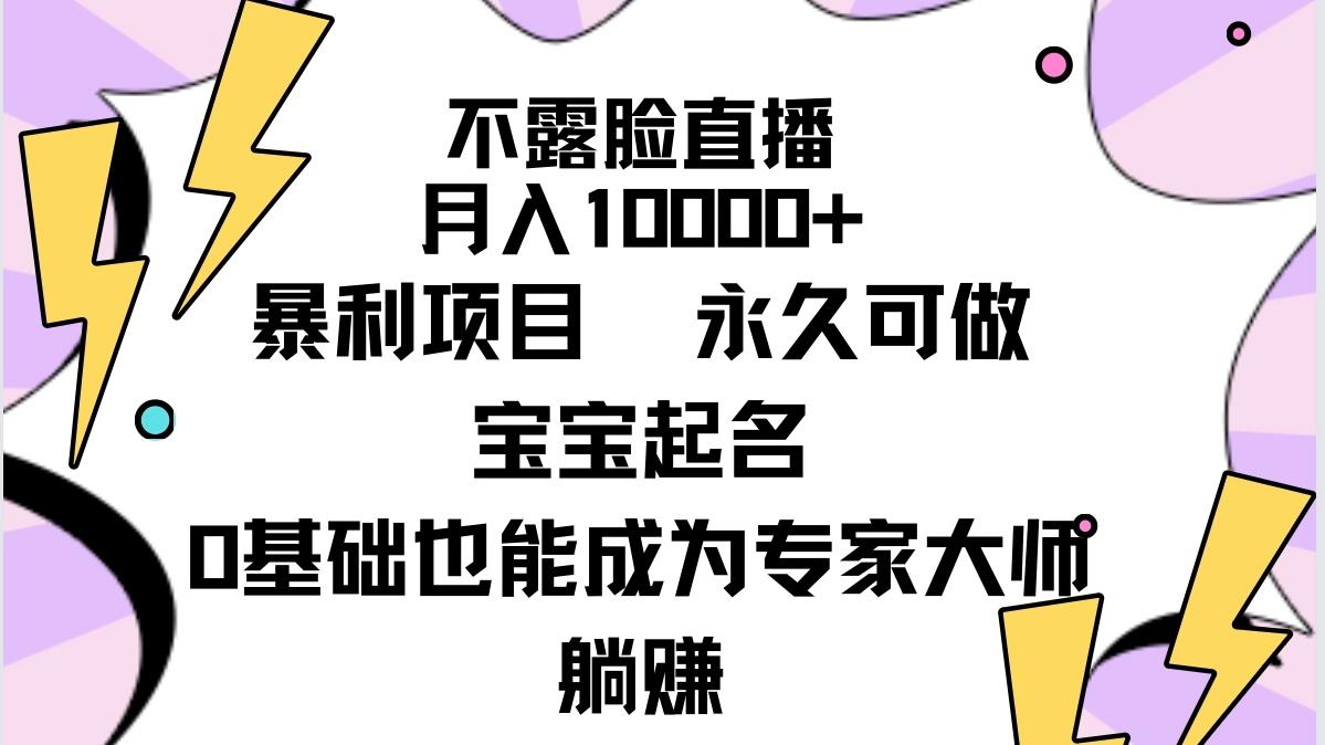 (9326期)不露脸直播，月入10000+暴利项目，永久可做，宝宝起名(详细教程+软件)-氚客吧