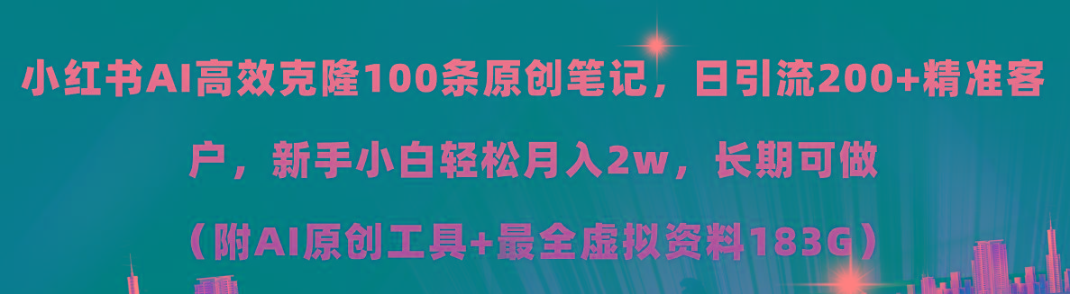 小红书AI高效克隆100原创爆款笔记，日引流200+，轻松月入2w+，长期可做…-氚客吧