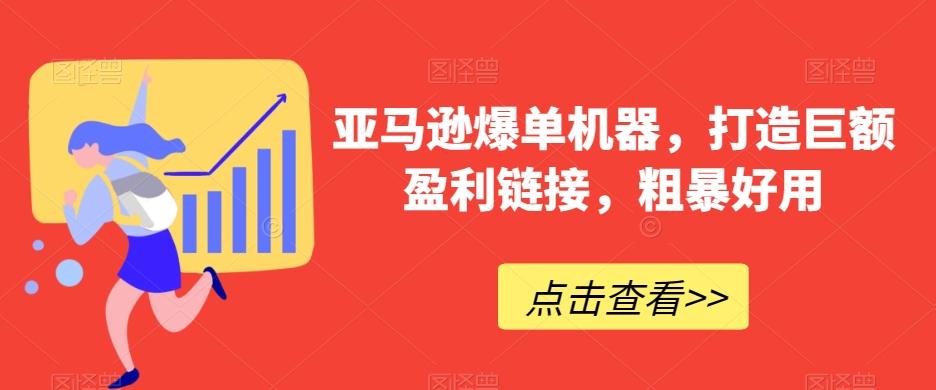 亚马逊爆单机器，打造巨额盈利链接，粗暴好用-氚客吧