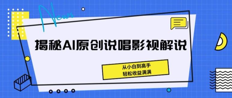 揭秘AI原创说唱影视解说，从小白到高手，轻松收益满满【揭秘】-氚客吧