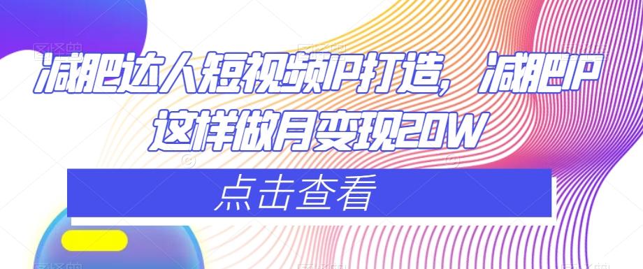 减肥达人短视频IP打造，减肥IP这样做月变现20W-氚客吧