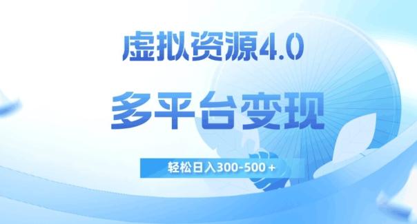 虚拟资源4.0，多平台变现，轻松日入300-500＋【揭秘】-氚客吧