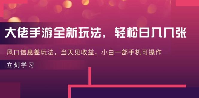 大佬手游全新玩法，轻松日入几张，风口信息差玩法，当天见收益，小白一…-氚客吧