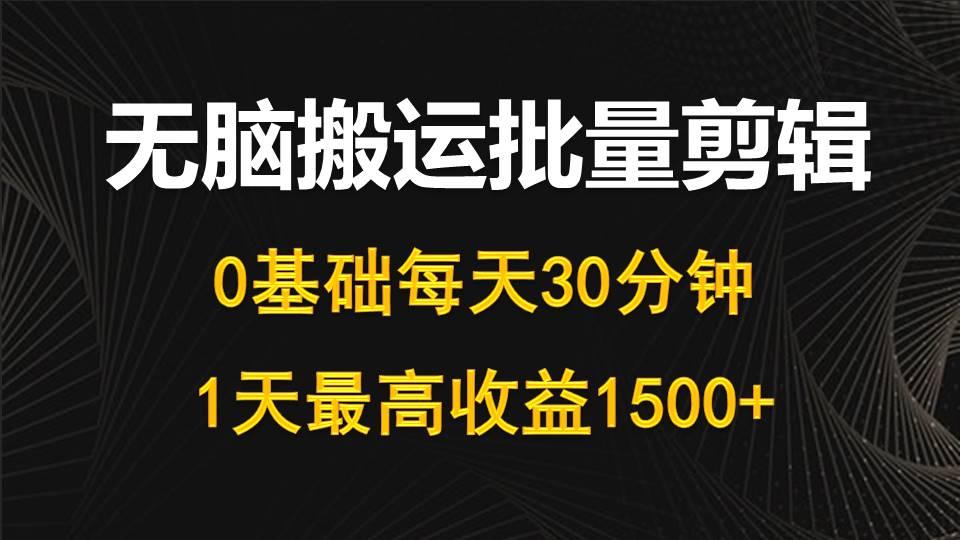 (10008期)每天30分钟，0基础无脑搬运批量剪辑，1天最高收益1500+-氚客吧