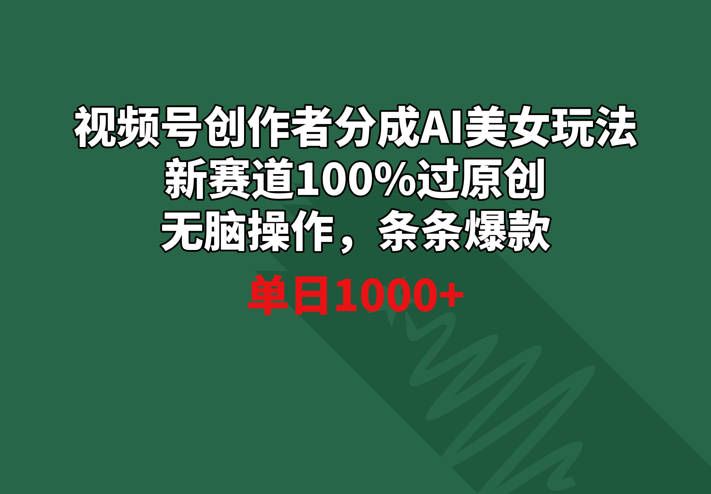 视频号创作者分成AI美女玩法 新赛道100%过原创无脑操作 条条爆款 单日1000+-氚客吧