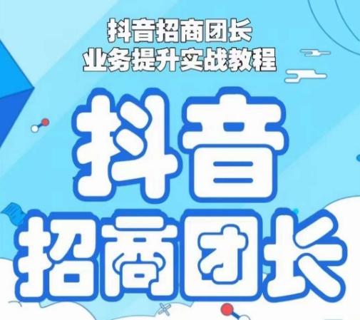 抖音招商团长业务提升实战教程，抖音招商团长如何实现躺赚-氚客吧