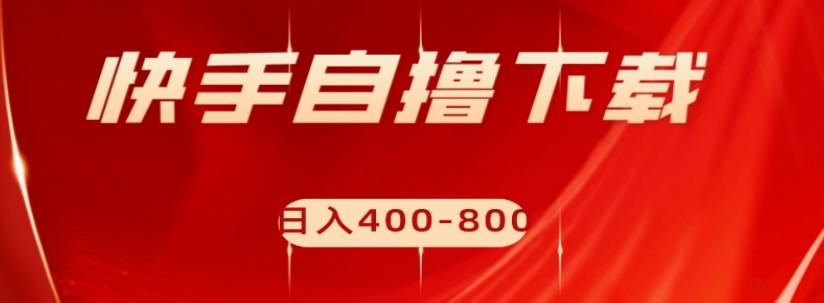 快手自撸下载项目，每天花一个小时，日入400-800【揭秘】-氚客吧