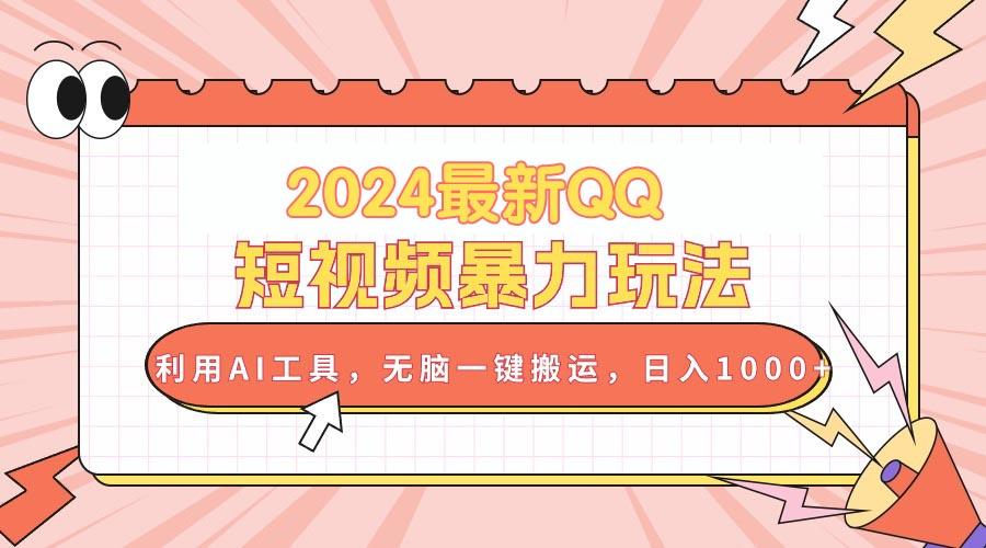 2024最新QQ短视频暴力玩法，利用AI工具，无脑一键搬运，日入1000+-氚客吧