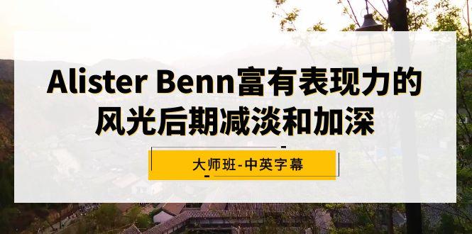 Alister Benn富有表现力的风光后期减淡和加深大师班-中英字幕-氚客吧