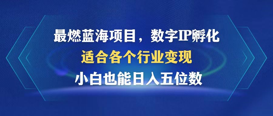 最燃蓝海项目  数字IP孵化  适合各个行业变现  小白也能日入5位数-氚客吧