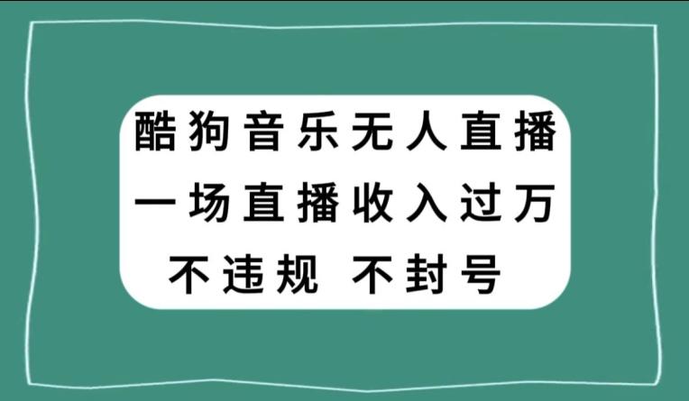 酷狗音乐无人直播，一场直播收入过万，可批量做-氚客吧