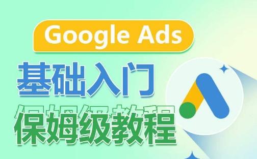 Google Ads基础入门保姆级教程，​系统拆解广告形式，关键词的商业认知，谷歌广告结构-氚客吧