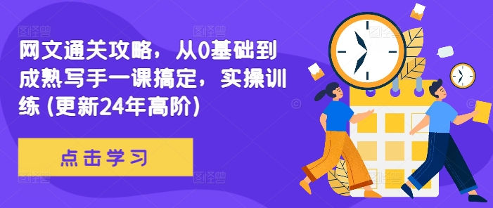 网文通关攻略，从0基础到成熟写手一课搞定，实操训练(更新24年高阶)-氚客吧