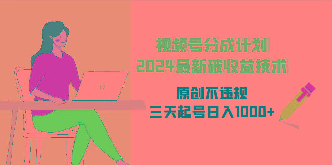 (9289期)视频号分成计划2024最新破收益技术，原创不违规，三天起号日入1000+-氚客吧