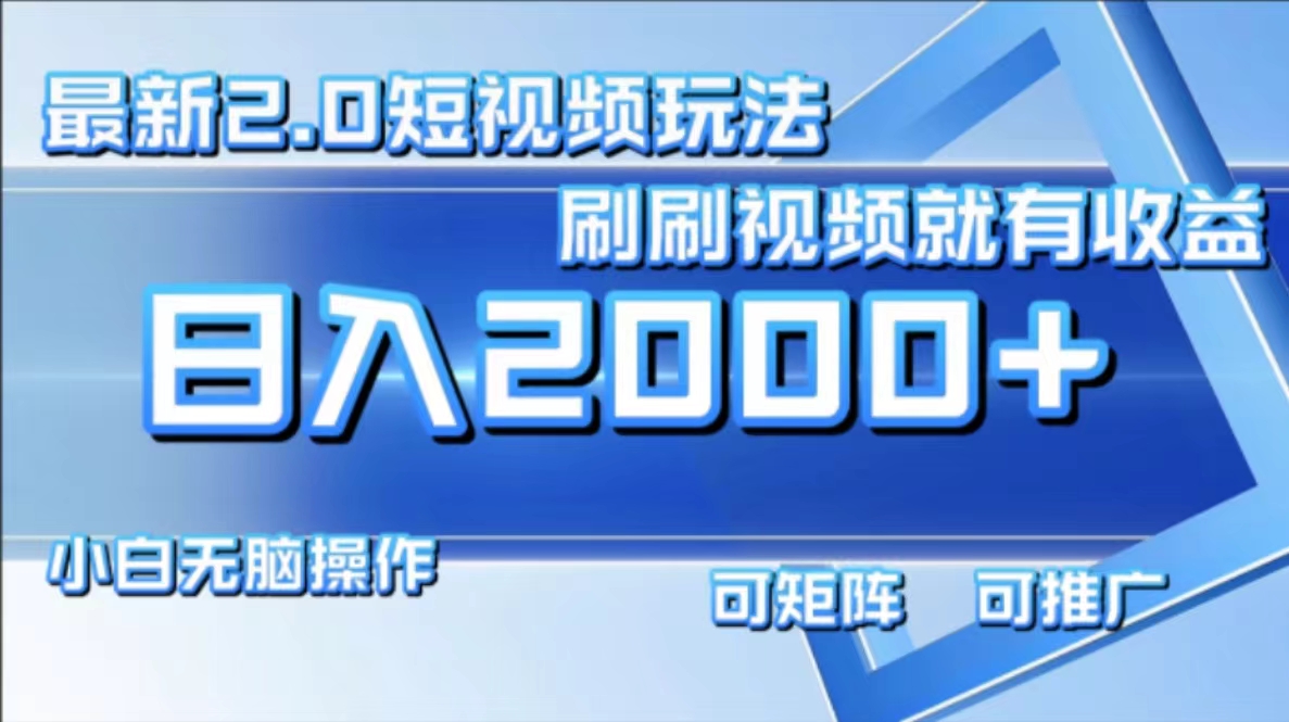 最新短视频2.0玩法，刷刷视频就有收益.小白无脑操作，日入2000+-氚客吧