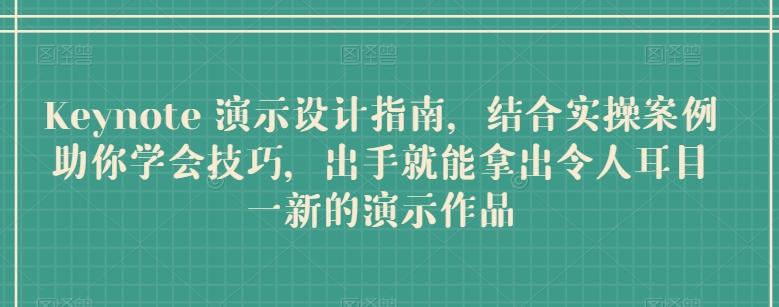 Keynote 演示设计指南，结合实操案例助你学会技巧，出手就能拿出令人耳目一新的演示作品-氚客吧