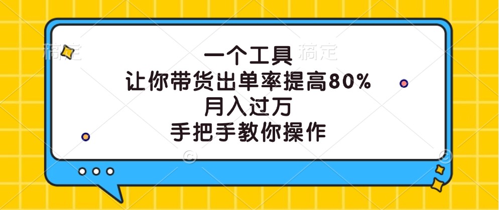 一个工具，让你带货出单率提高80%，月入过万，手把手教你操作-氚客吧