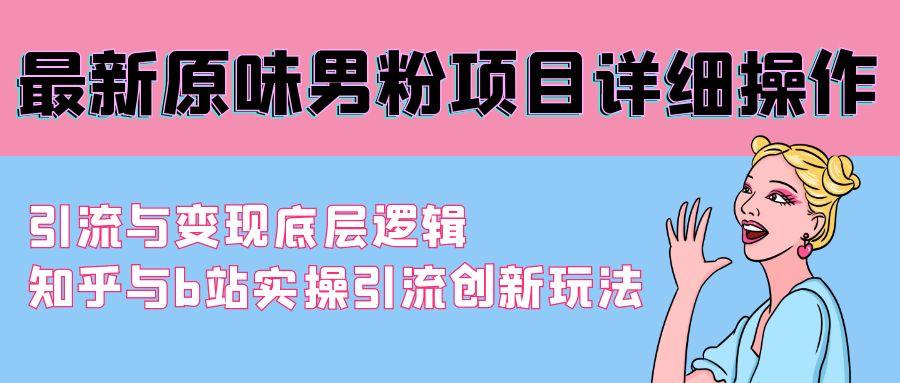 最新原味男粉项目详细操作 引流与变现底层逻辑+知乎与b站实操引流创新玩法-氚客吧