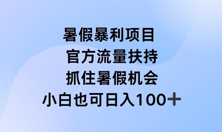 暑假暴利直播项目，官方流量扶持，把握暑假机会【揭秘】-氚客吧