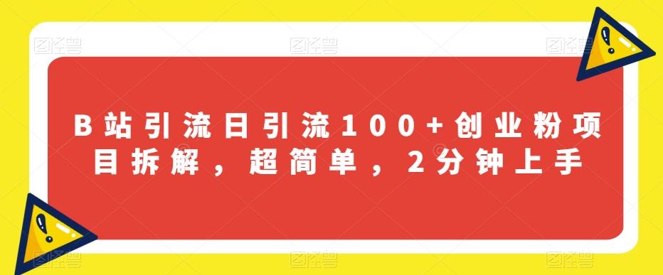 B站引流日引流100+创业粉项目拆解，超简单，2分钟上手【揭秘】-氚客吧