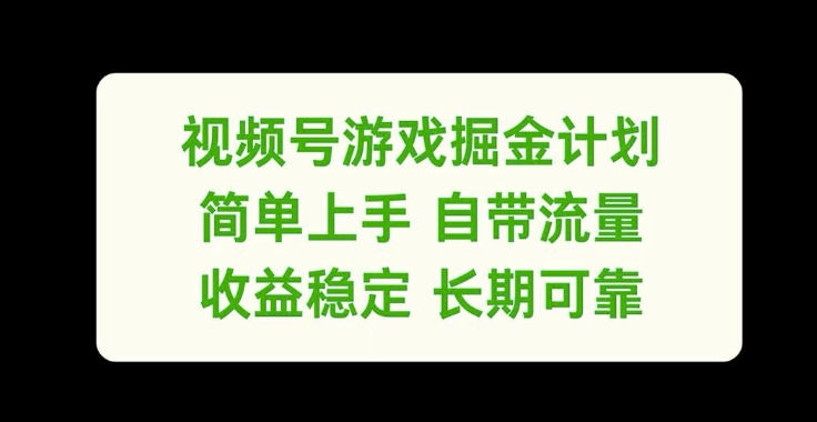 视频号游戏掘金计划，简单上手自带流量，收益稳定长期可靠【揭秘】-氚客吧