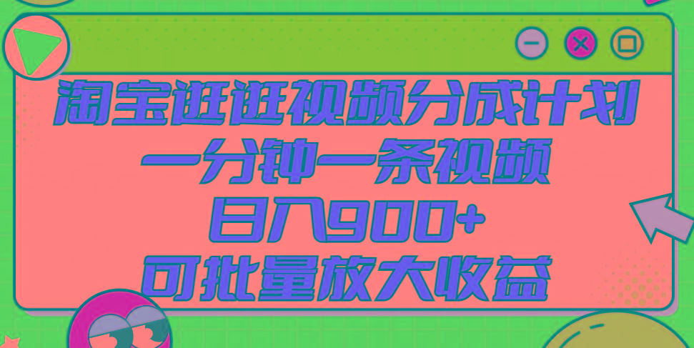 淘宝逛逛视频分成计划，一分钟一条视频， 日入900+，可批量放大收益-氚客吧