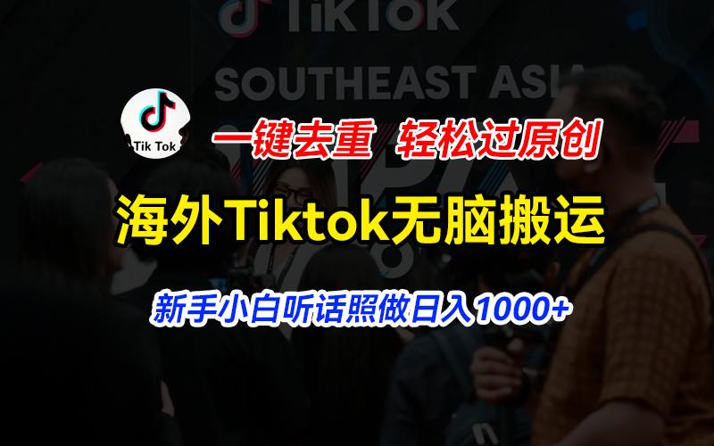 海外Tiktok短视频无脑搬运，一键去重轻松过原创，新手小白听话照做日入…-氚客吧