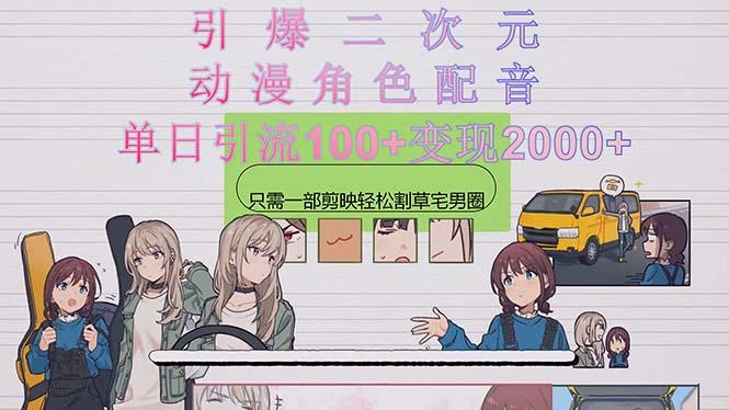 引爆二次元，用动漫角色配音割草宅男圈，只需一个剪映，轻松一天引流10…-氚客吧