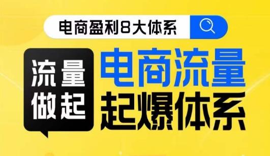 8大体系流量篇·流量做起，电商流量起爆体系线上课-氚客吧