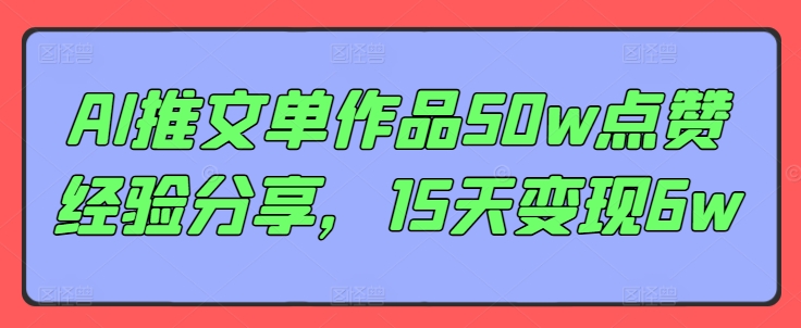AI推文单作品50w点赞经验分享，15天变现6w-氚客吧
